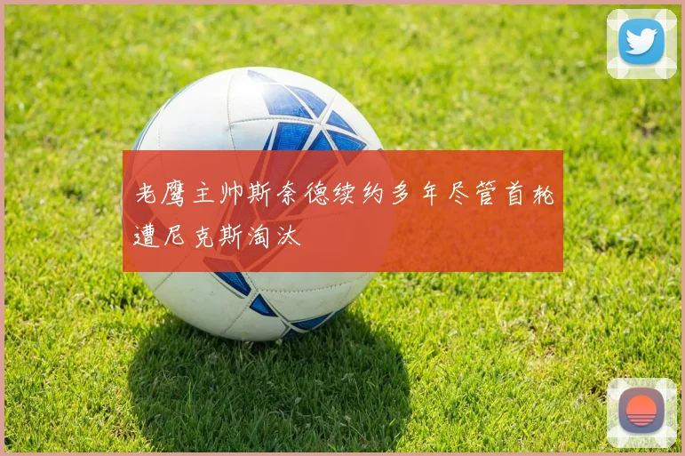 老鹰主帅斯奈德续约多年尽管首轮遭尼克斯淘汰